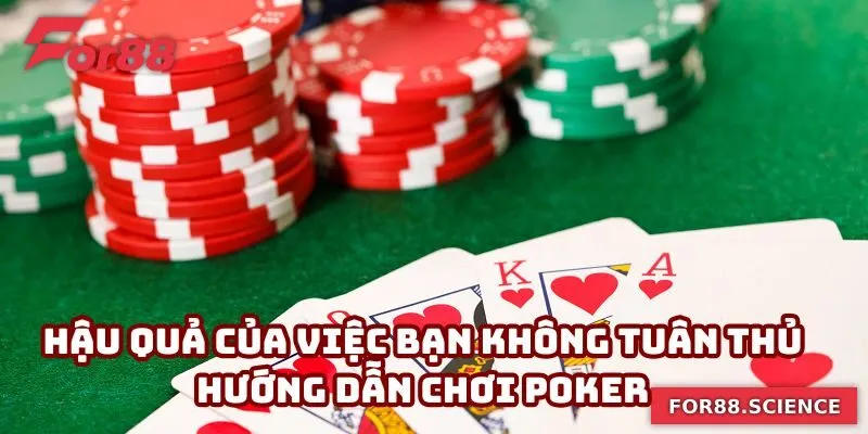 Hướng Dẫn Chơi Poker- Lộ Trình Vạch Sẵn Chiến Thắng Hậu quả của việc bạn không tuân thủ hướng dẫn chơi poker
